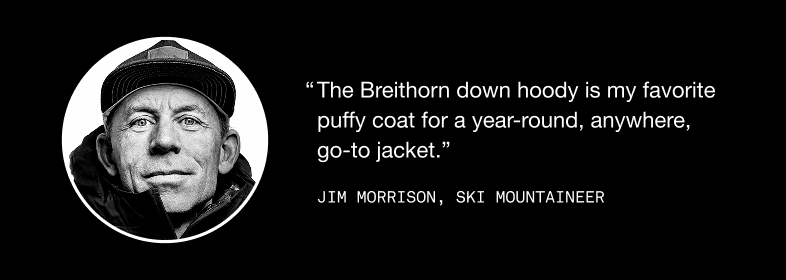 image: Jim Morrison quote about Men’s Summit Series Breithorn Hoodie: "The Breithorn down hoody is my favorite puffy coat for a year-round, anywhere, go-to jacket."
