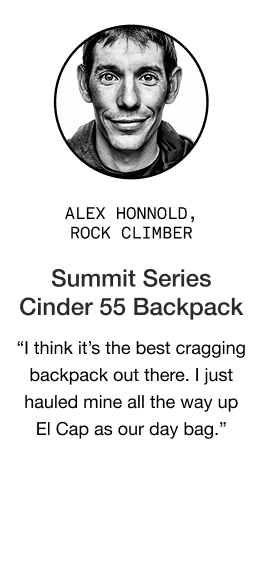 image: Alex Honnold quote about Summit Series Cinder 55 Backpack: "I think it’s the best cragging backpack out there. I just hauled mine all the way up El Cap as our day bag."