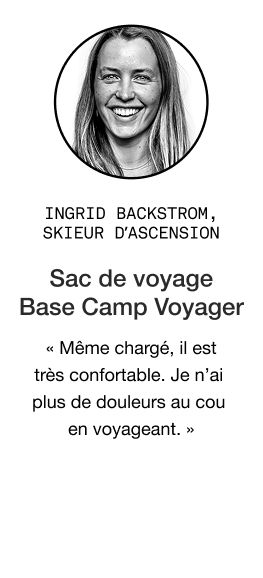 Citation d’Ingrid Backstrom à propos du sac à dos de voyage Base Camp Voyager : « Il est vraiment confortable sur mon dos, même avec une charge lourde, et ne me donne pas de douleurs cervicales liées au voyage. »