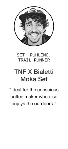 image: Seth Ruhling quote about TNF X Bialetti Moka Set: "The Bialetti x TNF Moka pot set is ideal for the conscious coffee maker who also enjoys the outdoors."